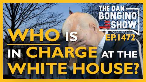 Ep. 1472 WHO Is In Charge At The White House? - The Dan Bongino Show