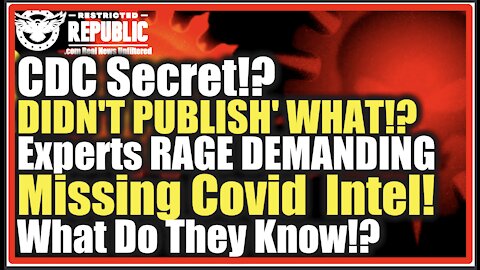 CDC Secret!? 'DIDN'T PUBLISH' WHAT!? Experts RAGE! DEMAND Missing Covid Intel! What Do They Know?
