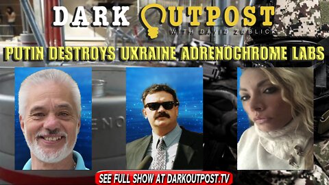Dark Outpost 02-28-2022 Putin Destroys Putin Adrenochrome Labs