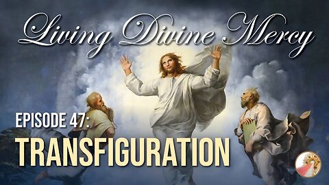 The Transfiguration - Living Divine Mercy TV Show (EWTN) Ep. 47
