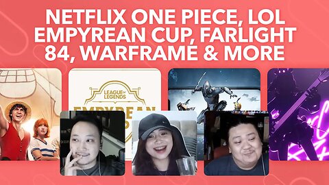 Netflix One Piece Impressions, Farlight 84 Roadmap, LoL Empyrean Cup, Warframe Mobile and more