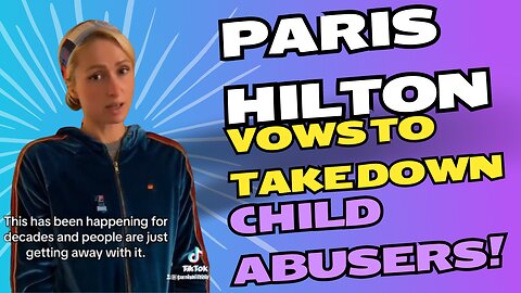 Paris Hilton Vows To Takedown Child Abusers! 04/23/2024