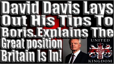 David Davis lays out his tips to boris ,Explains the great position Britian is in!