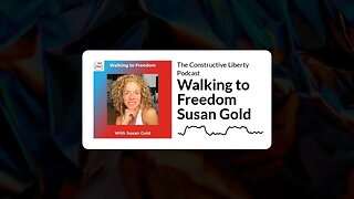 The Constructive Liberty Podcast - Walking to Freedom Susan Gold