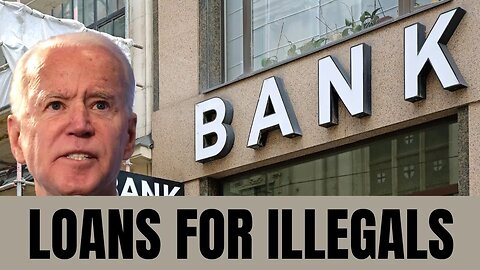 Biden Pressures Banks To Loan To Illegal Aliens