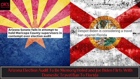 Arizona Election Audit To Be Memory Holed and Joe Biden Flirts With Domestic Travel Ban To Florida