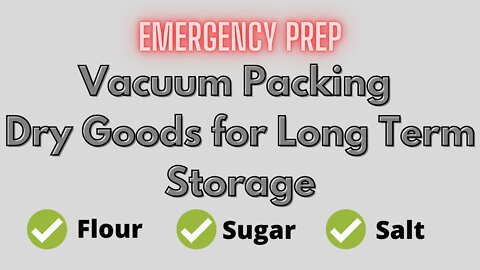 HOW TO VACUUM SEAL DRY GOODS FOR LONG TERM STORAGE: FLOUR & SUGAR & SALT