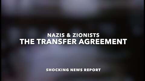 THE TRANSFER AGREEMENT - NAZIS & ZIONISTS