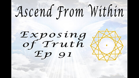 Ascend From Within Exposing of Truth Ep 91