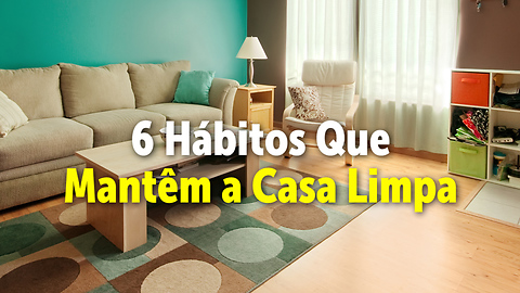 6 Hábitos que mantêm a casa limpa e arrumada sempre