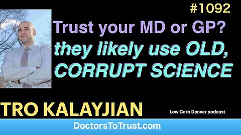 TRO KALAYJIAN a | Trust your MD or GP? they likely use OLD, CORRUPT SCIENCE