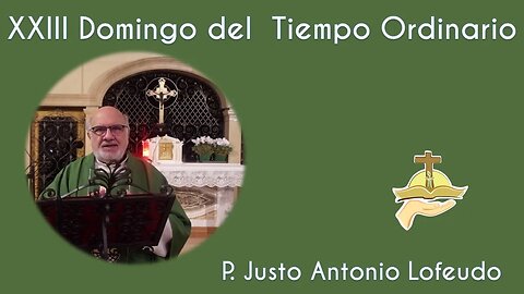 Vigesimotercer domingo del tiempo ordinario. P. Justo Antonio Lofeudo. (10.09.2023)