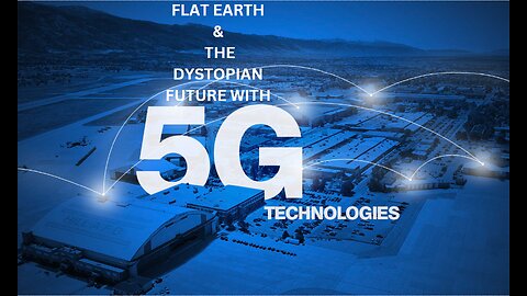 FLAT EARTH & THE DYSTOPIAN FUTURE WITH 5G TECHNOLOGIES