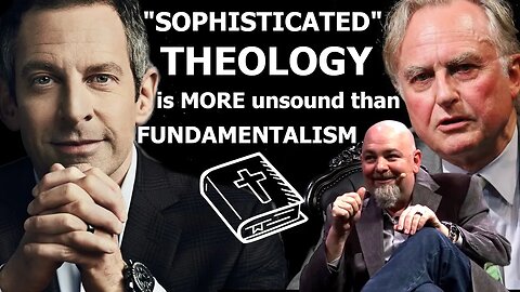 "SOPHISTICATED" Theology is more UNSOUND than FUNDAMENTALISM - Harris, Dawkins, Dillahunty
