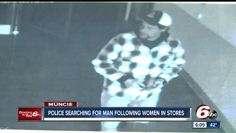 Women in Muncie say a strange man is approaching and touching them in stores