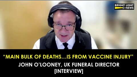 "MAIN BULK OF DEATHS...IS FROM VACCINE INJURY" - INTERVIEW WITH JOHN O'LOONEY, UK FUNERAL DIRECTOR