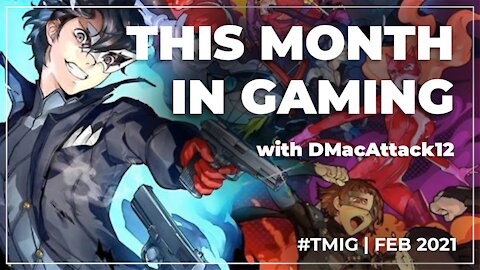 THIS MONTH IN GAMING - TMIG - FEBRUARY 2021