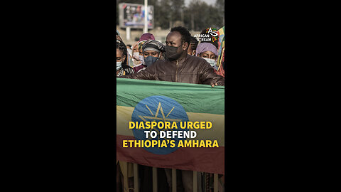 DIASPORA URGED TO DEFEND ETHIOPIA’S AMHARA