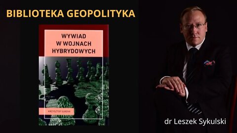 Biblioteka Geopolityka: Krzysztof Surdyk, Wywiad w wojnach hybrydowych | Odc. 534 - dr L. Sykulski