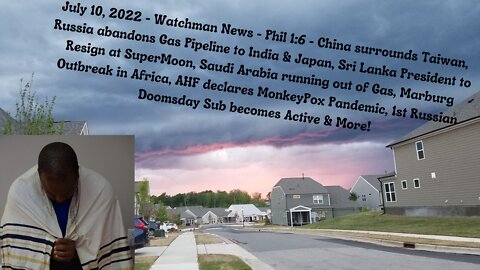 July 10, 2022-Watchman News- Phil 1:6 - Sri Lanka Pres to Resign, Russian Nuke Sub -Wormwood & More!