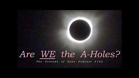 Are WE the A-Holes? = Friends of Zeus Podcast #162