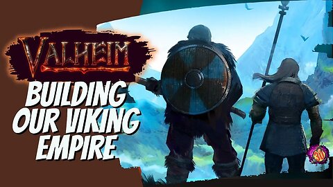Building Our Viking Empire: Let's Play Valheim Edition