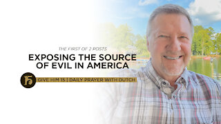 Exposing the Source of Evil in America (1 of 2) | Give Him 15: Daily Prayer with Dutch | July 22