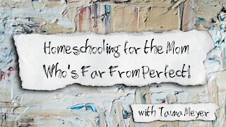 Tauna Meyer - Homeschooling for the Mom who's Far From Perfect!