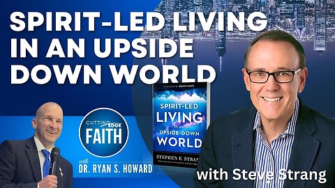 Spirit-Led Living in an Upside Down World | Steve Strang