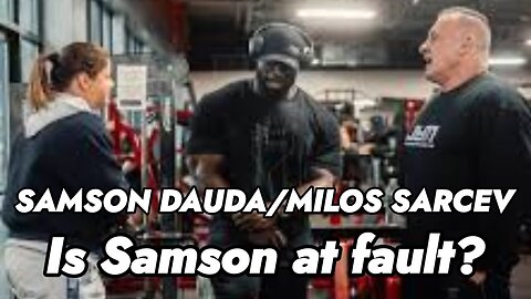 SAMSON DAUDA/MILOS SARCEV - IS SAMSON AT FAULT?