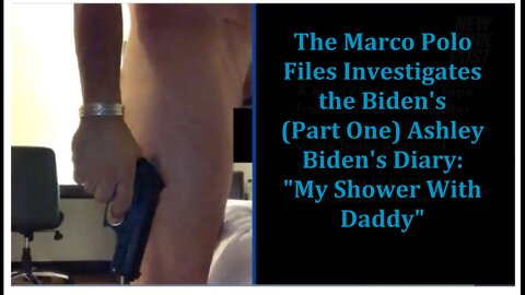 The Marco Polo Files Investigate the Biden's (Part One) Ashley Biden's Diary: "My Shower With Daddy"