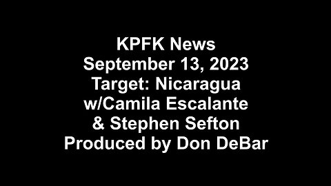 KPFK News, September 13, 2023 - Target: Nicaragua, w/Camila Escalante & Stephen Sefton