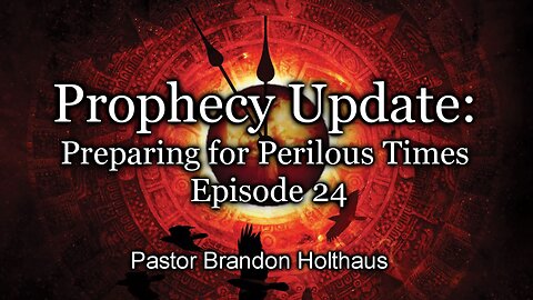 Prophecy Update: Preparing For Perilous Times - Episode 24