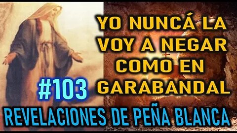 YO NUNCA LA VOY A NEGAR COMO EN GARABANADAL - REVELACIONES DE LA VIRGEN MARÍA EN PEÑA BLANCA