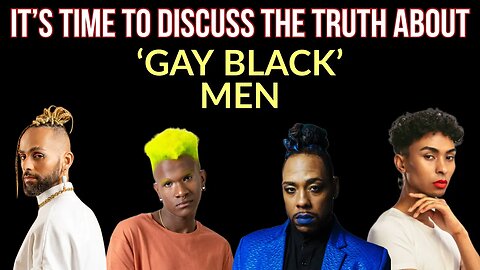 IT'S TIME TO DISCUSS THE TRUTH ABOUT 'GAY BLACK' MEN