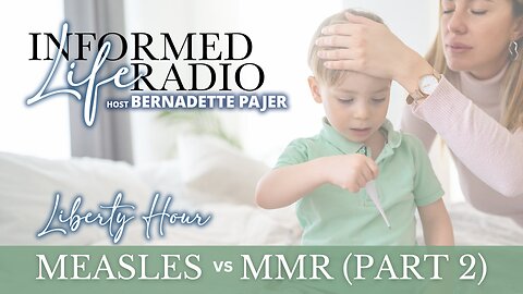 Informed Life Radio 01-19-24 Liberty Hour - Measles vs MMR (Part 2)