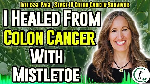 How Ivelisse Page Healed Stage IV Colon Cancer With Mistletoe Therapy