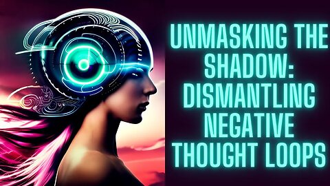 Unmasking the Shadow Dismantling Negative Thought Loops