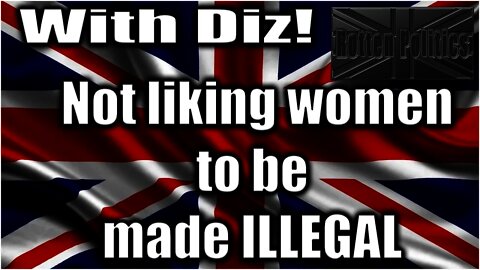 NOT LIKING WOMEN to be made illegal With Diz