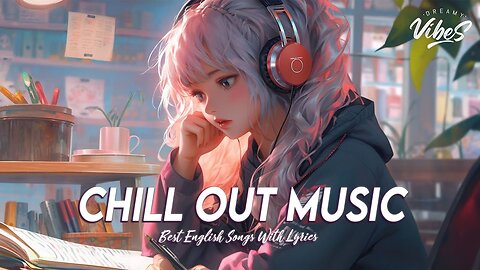 Chill Out Music 🌸 Spotify Playlist Chill Vibes English Songs Love Playlist With Lyrics
