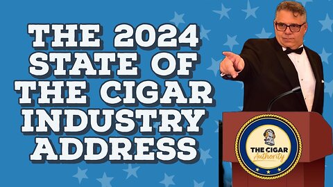 The 2024 State of The Cigar Industry Address