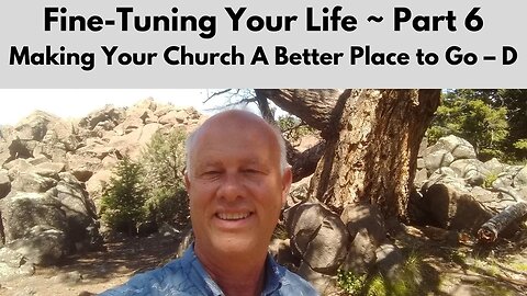 FINE-TUNING YOUR LIFE Part 6 - Making Your Church A Better Place to Go – D