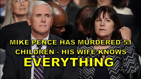 WHISTLEBLOWER - MIKE PENCE HAS MURDERED 51 CHILDREN - HIS WIFE KNOWS EVERYTHING - HE RAPED 177