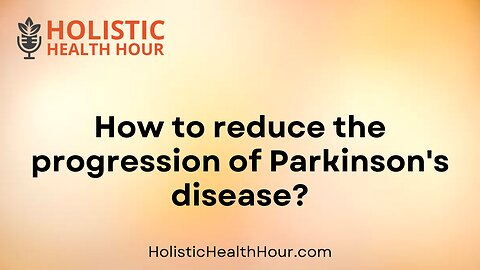 How to reduce the progression of Parkinsons disease?