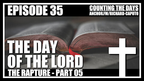 Episode 35 - The Rapture - Part 05 - The Day of the LORD