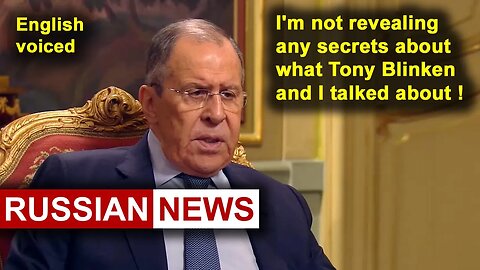 I'm not revealing any secrets about what Tony Blinken and I talked about! Lavrov, Russia, Ukraine