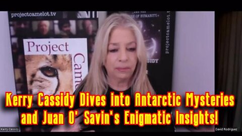 Kerry Cassidy Dives into Antarctic Mysteries and Juan O' Savin's Enigmatic Insights!