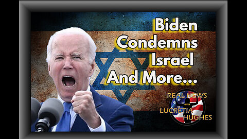Biden Condemns Israel And More... Real News with Lucretia Hughes