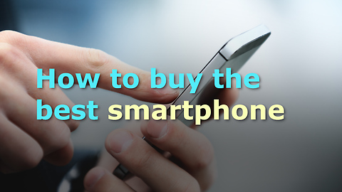 How to buy the best smartphone