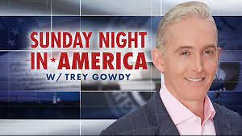 Sunday Night in America with Trey Gowdy (Full Episode) | Sunday, May 12, 2024